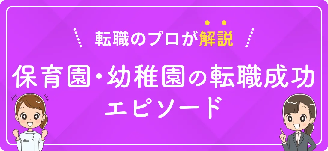 転職のプロが解説 保育園・幼稚園の転職成功エピソード