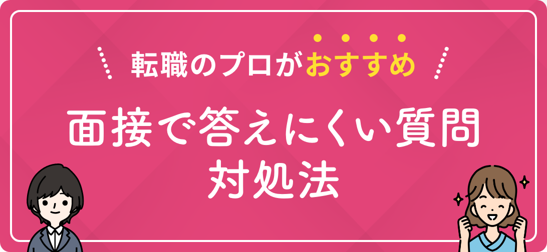 転職のプロがおすすめ 面接で答えにくい質問対処法