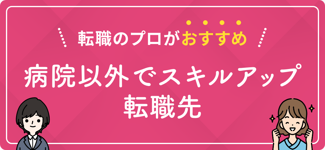 転職のプロがおすすめ 病院以外でスキルアップ転職先