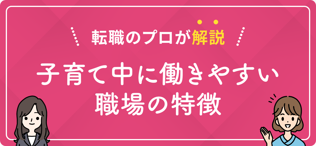 転職のプロが解説 子育て中に働きやすい職場の特徴
